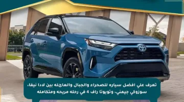 تعرف على أفضل سيارة للصحراء والجبال والعائلة بين لادا نيفا، سوزوكي جيمني، وتويوتا راف 4 في رحلة مريحة ومتكاملة